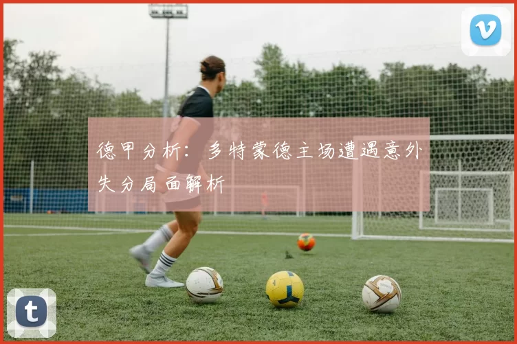 德甲分析：多特蒙德主场遭遇意外失分局面解析
